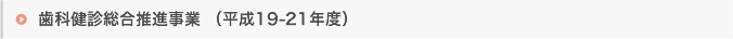 歯科健診総合推進事業 （平成19-21年度）