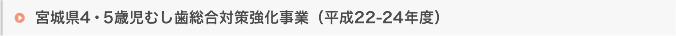 宮城県４・５歳児むし歯総合対策強化事業（平成22-24年度）